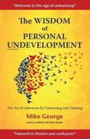 The Wisdom of Personal Undevelopment: The Art of Liberation by Unlearning and Undoing
