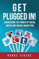 Get Plugged In: Harnessing The Power of Social Media and Online Marketing