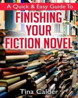 Quick & Easy Guide To Finishing Your Fiction Novel