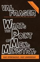 What's the point of Men's Ministry?: Revised and updated: Part investigation: Part observation