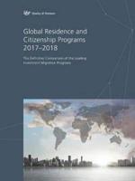 Global Residence and Citizenship Programs 2017-2018: The Definitive Comparison of the Leading Investment Migration Programs