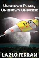 Unknown Place, Unknown Universe: The Worm Hole Colonies: Prelude to the Alien Invasion Thriller