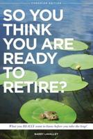 So You Think You Are Ready to Retire?