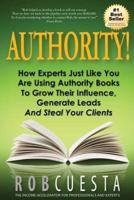 Authority!: How Experts Just Like You Are Using Authority Books To Grow Their Influence, Raise Their Fees And Steal Your Clients!