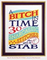 A Bitch In Time: 30 Snarcastic Stitches for You to Stab