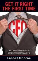 GET IT RIGHT THE FIRST TIME: The Owner-Manager's Guide to Hiring a CFO