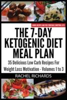 The 7-Day Ketogenic Diet Meal Plan: 35 Delicious Low Carb Recipes For Weight Loss Motivation - Volumes 1 to 3