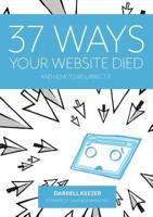 37 Ways Your Website Died: and How to Resurrect It