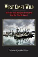 West Coast Wild: Stories and Recipes from the Pacific North West