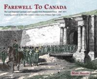 Farewell To Canada: The Last Imperial Garrison and Canada's First Permanent Force 1867-1871.  Featuring artwork by the 19th Century soldier/artist William Ogle Carlile.