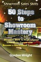 50 Steps to Showroom Mastery: A New Way to Sell Cars - Discover How to Supercharge Your Car Sales Career and Become a Showroom Executive
