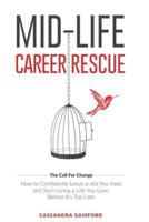 Mid-Life Career Rescue (The Call For Change): How to change careers, confidently leave a job you hate, and start living a life you love, before it's too late
