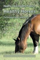 Healthy Land, Healthy Pasture, Healthy Horses: The Equicentral System Series Book 2