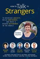 How To Talk To Strangers: To Decrease Anxiety, Build Confidence, and Make a Bigger Difference in the World