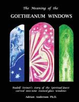 The Meaning of the Goetheanum Windows: Rudolf Steiner's story of the Spiritual Quest carved into nine stained glass windows