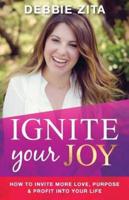 Ignite Your Joy: How to Invite More Love, Purpose & Profit into Your Life