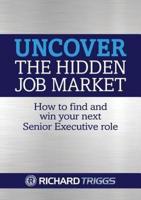Uncover the Hidden Job Market: how to find and win your next senior executive role
