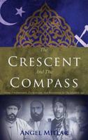 The Crescent and the Compass: Islam, Freemasonry, Esotericism and Revolution in the Modern Age