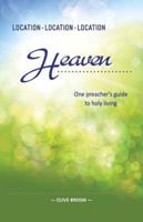 Location, Location, Location: Heaven: One preacher's guide to holy living