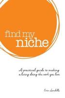 Find my niche: A practical guide to making a living doing the work you love