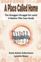 A Place Called Home The Gunggari Struggle for Land: A Native Title Case Study