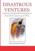 Disastrous Ventures: German and British Enterprises in East New Guinea up to 1914