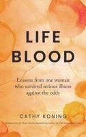 Life Blood : Lessons from one woman who survived serious illness against the odds