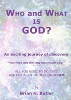WHO and WHAT IS GOD?: An exciting journey of discovery