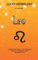 Lucky Astrology - Leo: Tapping into the Powers of Your Sun Sign for Greater Luck, Happiness, Health, Abundance & Love: Tapping into the Powers of Your Sun Sign for Greater Luck, Happiness, Health, Abundance & Love
