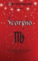 Lucky Astrology - Scorpio: Tapping into the Powers of Your Sun Sign for Greater Luck, Happiness, Health, Abundance & Love