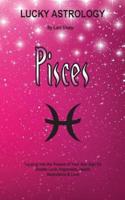 Lucky Astrology - Pisces: Tapping into the Powers of Your Sun Sign for Greater Luck, Happiness, Health, Abundance & Love