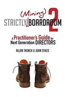 Strictly (Mining) Boardroom : A Practitioner's Guide for Next Generation Directors. Volume II