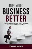 Run Your Business Better: Essential information every business owner should know and use