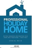 The Professional Holiday Home: Buying, Managing and Enjoying Your Home Away from Home - Profitably