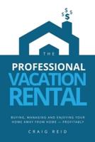 The Professional Vacation Rental: Buying, Managing and Enjoying Your Home Away from Home - Profitably