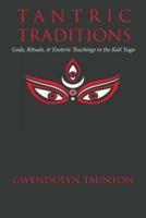 Tantric Traditions: Gods, Rituals, & Esoteric Teachings in the Kali Yuga