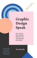 Graphic Design Speak : Tips, Advice and Jargon Defined for Non-Graphic Designers