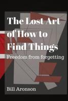 The Lost Art of How to Find Things: Freedom from forgetting