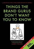 Things the Brand Gurus don't want you to know (2nd Edition): A practical guide....it will make and save you money