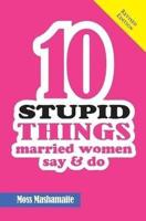 Ten Stupid Things Married Women Say and Do