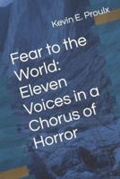 Fear to the World: Eleven Voices in a Chorus of Horror