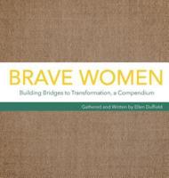 Brave Women: Building Bridges to Transformation, a Compendium