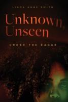 Unknown, Unseen -- Under the Radar: A Novel