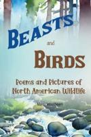 Beasts and Birds - Poems and Pictures of North American Wildlife