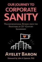 Our Journey To Corporate Sanity: Transformational Stories from the Frontiers of 21st Century Leadership