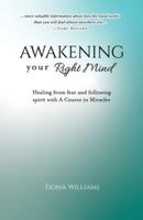 Awakening Your Right Mind - Healing from Fear and Following Spirit with A Course in Miracles