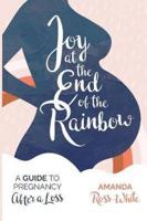 Joy at the End of the Rainbow: A Guide to Pregnancy After a Loss