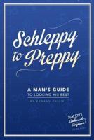Schleppy to Preppy: A Man's Guide to Looking His Best