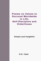 Poems on Values to Succeed Worldwide in Life: Self-Discipline and Orderliness: Simple and Insightful