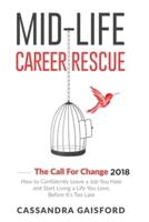 Mid-Life Career Rescue: The Call For Change 2018: How to change careers, confidently leave a job you hate, and start living a life you love, before it's too late